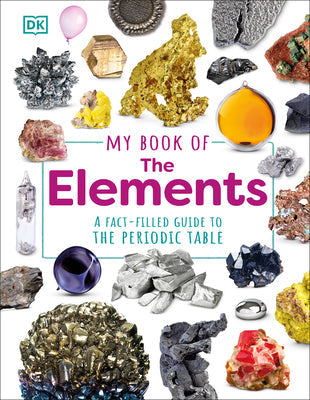 My Book of the Elements: A Fact-Filled Guide to the Periodic Table -- Adrian Dingle, Hardcover