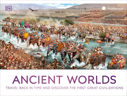 Ancient Worlds: Travel Back in Time and Discover the First Great Civilizations -- DK, Hardcover