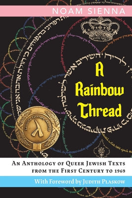 A Rainbow Thread: An Anthology of Queer Jewish Texts from the First Century to 1969 -- Noam Sienna, Paperback
