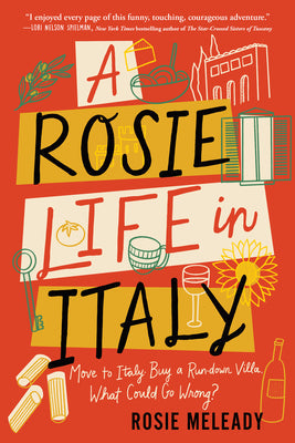 A Rosie Life in Italy: Move to Italy. Buy a Rundown Villa. What Could Go Wrong? -- Rosie Meleady, Paperback
