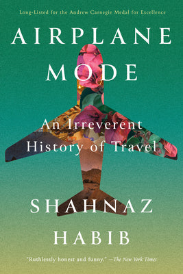Airplane Mode: An Irreverent History of Travel -- Shahnaz Habib, Paperback