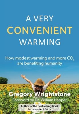 A Very Convenient Warming: How Modest Warming and More Co2 Are Benefiting Humanity -- Gregory Wrightstone, Paperback