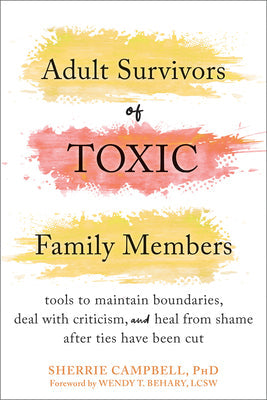 Adult Survivors of Toxic Family Members: Tools to Maintain Boundaries, Deal with Criticism, and Heal from Shame After Ties Have Been Cut -- Sherrie Campbell, Paperback