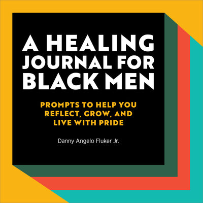 A Healing Journal for Black Men: Prompts to Help You Reflect, Grow, and Live with Pride -- Danny Angelo Fluker Jr, Paperback