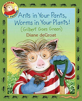 Cover Image for Ants in Your Pants, Worms in Your Plants!: (Gilbert Goes Green): A Springtime Book for Kids -- Diane de Groat, Hardcover