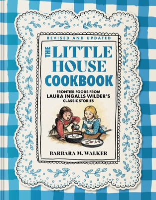 Cover Image for The Little House Cookbook: Full-Color Edition: Frontier Foods from Laura Ingalls Wilder's Classic Stories -- Barbara M. Walker, Hardcover