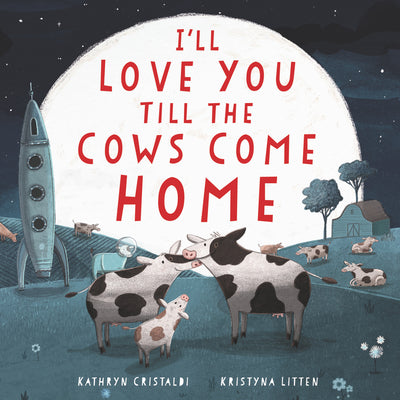 Cover Image for I'll Love You Till the Cows Come Home -- Kathryn Cristaldi, Board Books