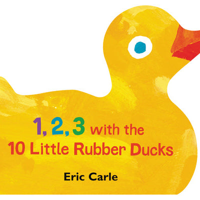 1, 2, 3 with the 10 Little Rubber Ducks: A Spring Counting Book -- Eric Carle, Board Books