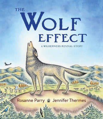 Cover Image for The Wolf Effect: A Wilderness Revival Story -- Rosanne Parry, Hardcover
