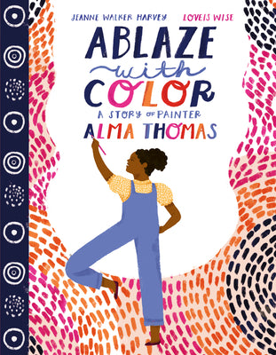 Cover Image for Ablaze with Color: A Story of Painter Alma Thomas -- Jeanne Walker Harvey, Hardcover