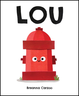 Lou: A Children's Picture Book about a Fire Hydrant and Unlikely Neighborhood Hero -- Breanna Carzoo, Hardcover