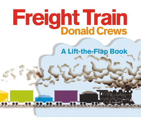Cover Image for Freight Train Lift-The-Flap: A Caldecott Honor Award Winner -- Donald Crews, Board Books