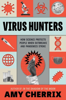 Virus Hunters: How Science Protects People When Outbreaks and Pandemics Strike -- Amy Cherrix, Hardcover