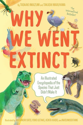 Why We Went Extinct: An Illustrated Encyclopedia of the Species That Just Didn't Make It -- Tadaaki Imaizumi, Paperback