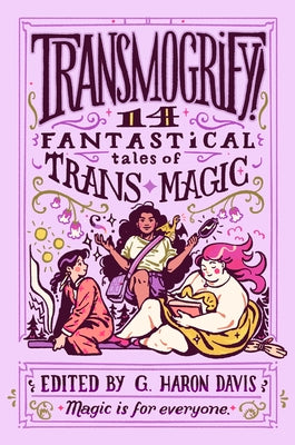 Cover Image for Transmogrify!: 14 Fantastical Tales of Trans Magic -- g. haron davis, Hardcover
