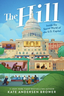 The Hill: Inside the Secret World of the U.S. Capitol -- Kate Andersen Brower, Hardcover