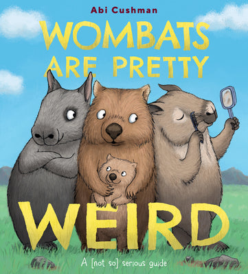 Cover Image for Wombats Are Pretty Weird: A (Not So) Serious Guide -- Abi Cushman, Hardcover