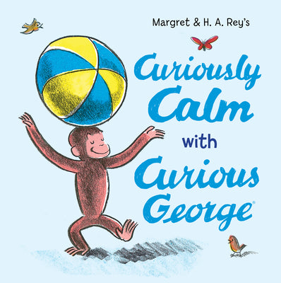 Cover Image for Curiously Calm with Curious George -- H. A. Rey, Hardcover