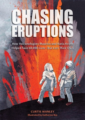 Cover Image for Chasing Eruptions: How Volcanologists Maurice and Katia Krafft Helped Save 60,000 Lives-But Lost Their Own -- Curtis Manley, Hardcover
