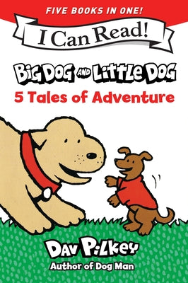 Cover Image for Big Dog and Little Dog: 5 Tales of Adventure: 5 My First I Can Reads in One! Big Dog and Little Dog, Big Dog and Little Dog Getting Trouble, Big Dog a -- Dav Pilkey, Paperback