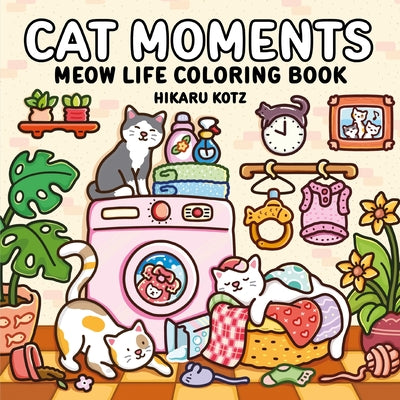 Cover Image for Cat Moments: Meow Life Coloring Book -- Hikaru Kotz, Paperback