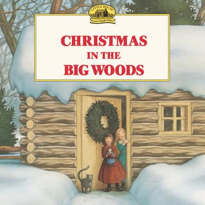 Cover Image for Christmas in the Big Woods: A Christmas Holiday Book for Kids -- Laura Ingalls Wilder, Paperback
