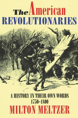 Cover Image for The American Revolutionaries: A History in Their Own Words 1750-1800 -- Milton Meltzer, Paperback