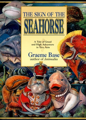 Cover Image for The Sign of the Seahorse: A Tale of Greed and High Adventure in Two Acts -- Graeme Base, Paperback
