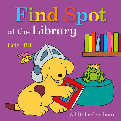 Cover Image for Find Spot at the Library: A Lift-The-Flap Book -- Eric Hill, Board Books