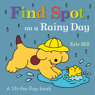 Cover Image for Find Spot on a Rainy Day: A Lift-The-Flap Book -- Eric Hill, Board Books
