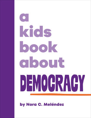 A Kids Book about Democracy -- Nora Melendez, Hardcover