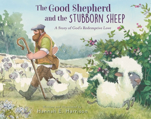 Cover Image for The Good Shepherd and the Stubborn Sheep: A Story of God's Redemptive Love -- Hannah E. Harrison, Hardcover