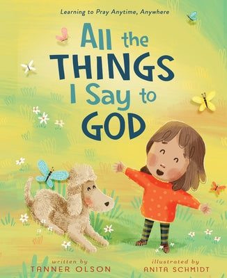 Cover Image for All the Things I Say to God: Learning to Pray Anytime, Anywhere -- Tanner Olson, Hardcover
