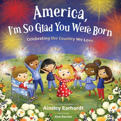 Cover Image for America, I'm So Glad You Were Born: Celebrating the Country We Love -- Ainsley Earhardt, Hardcover