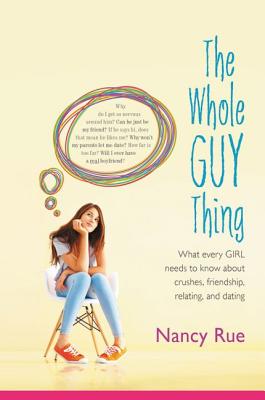 Cover Image for The Whole Guy Thing: What Every Girl Needs to Know about Crushes, Friendship, Relating, and Dating -- Nancy N. Rue, Paperback