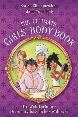 Cover Image for The Ultimate Girls' Body Book: Not-So-Silly Questions about Your Body -- Walt Larimore MD, Paperback