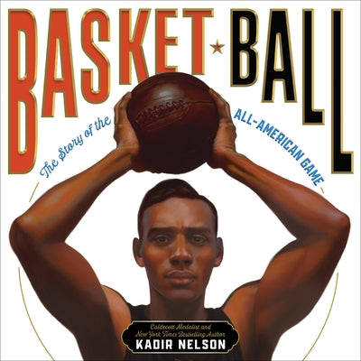 Cover Image for Basket Ball: The Story of the All-American Game -- Kadir Nelson, Hardcover