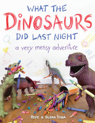 Cover Image for What the Dinosaurs Did Last Night: A Very Messy Adventure -- Refe Tuma, Hardcover