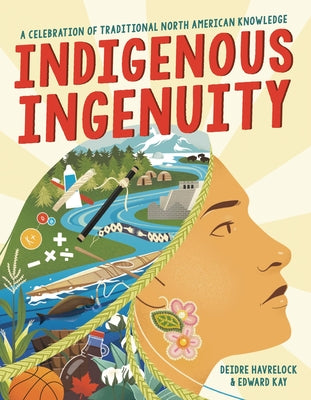 Indigenous Ingenuity: A Celebration of Traditional North American Knowledge -- Deidre Havrelock, Paperback