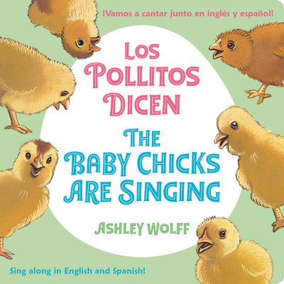 Cover Image for The Baby Chicks Are Singing/Los Pollitos Dicen: Sing Along In English And Spanish!/Vamos A Cantar Junto en Ingles y Espanol! -- Ashley Wolff, Board Books