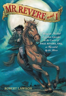 Cover Image for Mr. Revere and I: Being an Account of Certain Episodes in the Career of Paul Revere, Esq. as Revealed by His Horse -- Robert Lawson, Paperback