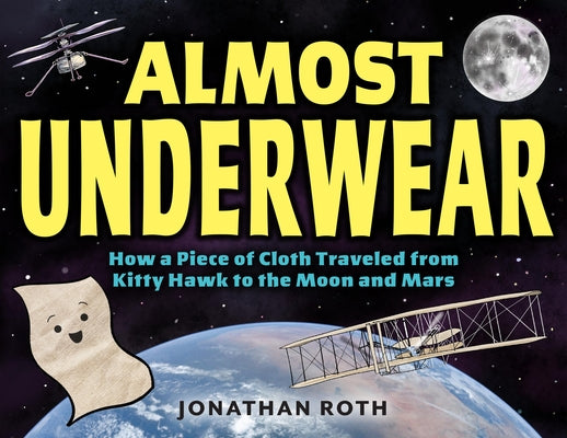 Cover Image for Almost Underwear: How a Piece of Cloth Traveled from Kitty Hawk to the Moon and Mars -- Jonathan Roth, Hardcover