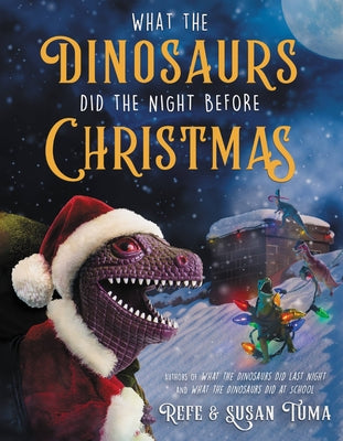Cover Image for What the Dinosaurs Did the Night Before Christmas -- Refe Tuma, Hardcover