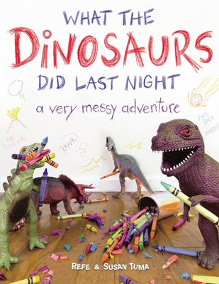 Cover Image for What the Dinosaurs Did Last Night: A Very Messy Adventure -- Refe Tuma, Paperback