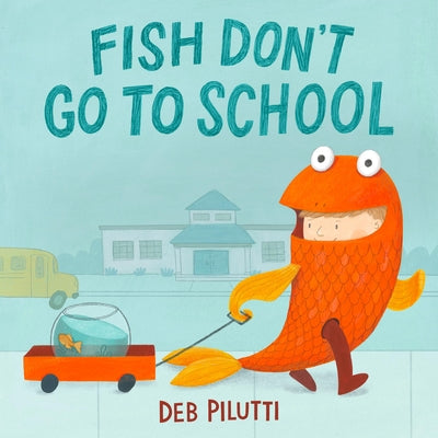 Cover Image for Fish Don't Go to School -- Deb Pilutti, Hardcover