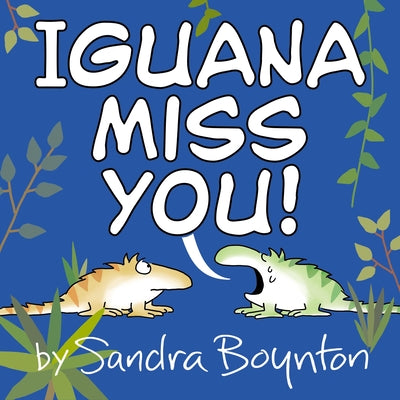 Cover Image for Iguana Miss You! -- Sandra Boynton, Hardcover