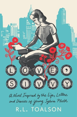 Cover Image for Love, Sivvy: A Novel Inspired by the Life, Letters, and Diaries of Young Sylvia Plath -- R. L. Toalson, Hardcover