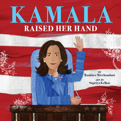 Kamala Raised Her Hand -- Raakhee Mirchandani, Hardcover
