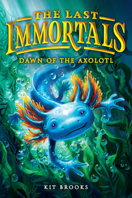 Cover Image for The Last Immortals: Dawn of the Axolotl -- Kit Brooks, Hardcover