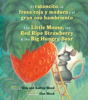 Cover Image for El Ratoncito, La Fresa Roja Y Madura Y El Gran Oso Hambriento: Spanish/English the Little Mouse, the Red Ripe Strawberry, and the Big Hungry Bear -- Audrey Wood, Board Books